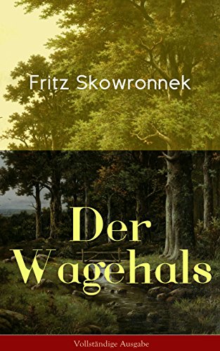Der Wagehals - Vollständige Ausgabe: Heimatroman - Spannende Jagdgeschichten des Authors von Schweigen im Walde und Der Musterknabe (German Edition)
