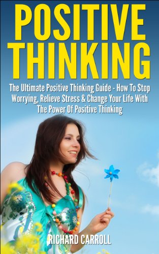 Positive Thinking: The Ultimate Positive Thinking Guide – How To Stop Worrying, Relieve Stress & Change Your Life With The Power Of Positive Thinking (Self … Free Books, Positive Thinking Secrets)
