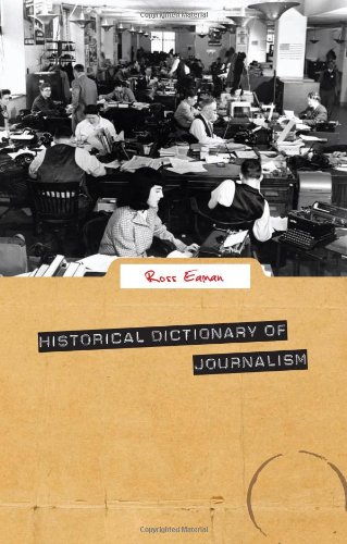 Historical Dictionary of Journalism (Historical Dictionaries of Professions and Industries), by Ross Eaman