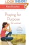 Praying for Purpose for Women: A Prayer Experience That Will Change Your Life Forever (Pathway to Purpose)