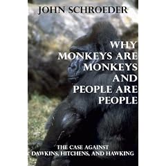 Why Monkeys Are Monkeys and People Are People: The Case Against Dawkins, Hitchens and Hawking
