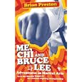 Me, Chi, and Bruce Lee: Adventures in Martial Arts from the Shaolin Temple to the Ultimate Fighting Championship by  Brian Preston