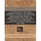 An astrological discourse manifestly proving the powerful influence of planets and... by William Lilly