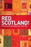 Red Scotland!: The Rise and Fall of the Radical Left, C. 1872 to 1932