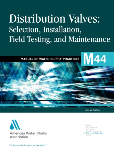Distribution Valves: Selection, Installation, Field Testing and Maintenance (M44): AWWA Manual of Water Supply Practice (Manual of Water Supply Practices)