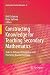 Constructing Knowledge for Teaching Secondary Mathematics: Tasks to enhance prospective and practicing teacher learning (Mathematics Teacher Education)