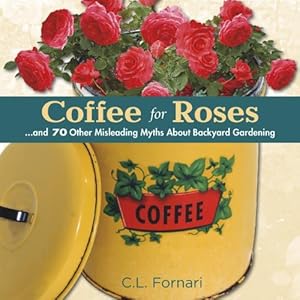 【クリックで詳細表示】Coffee for Roses： ...and 70 Other Misleading Myths About Backyard Gardening [ハードカバー]