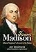 James Madison: A Son of Virginia and a Founder of the Nation