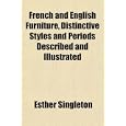 French and English Furniture, Distinctive Styles and Periods Described and Illustrated by Esther Singleton
