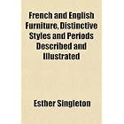 French and English Furniture, Distinctive Styles and Periods Described and Illustrated by Esther Singleton
