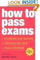 How to Pass Exams: Accelerate Your Learning - Memorise Key Facts - Revise Effectively