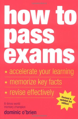 How to Pass Exams: Accelerate Your Learning - Memorise Key Facts - Revise Effectively