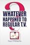 Whatever Happened to Regular T.V.?