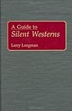 A Guide to Silent Westerns: (Bibliographies and Indexes in the Performing Arts)