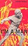I'm a Man: Sex, Gods and Rock 'n' Roll