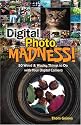 Digital Photo Madness!: 50 Weird & Wacky Things to Do with Your Digital Camera