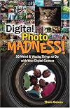 Digital Photo Madness!: 50 Weird & Wacky Things to Do with Your Digital Camera