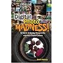 Digital Photo Madness!: 50 Weird & Wacky Things to Do with Your Digital Camera