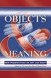Objects and Meaning: New Perspectives on Art and Craft