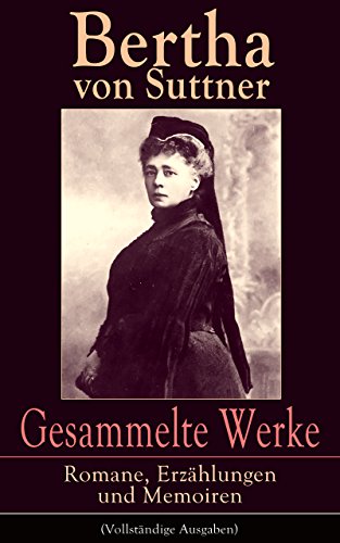 Gesammelte Werke: Romane, Erzählungen und Memoiren (Vollständige Ausgaben): Die Waffen nieder! + Martha's Kinder + Eva Siebeck + Franzl und Mirzl + Langeweile ... Flucht + Autobiografie (German Edition)