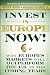 Invest in Europe Now!: Why Europe's Markets Will Outperform the US in the Coming Years