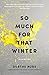 So Much for That Winter: Novellas