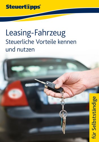Leasing-Fahrzeug: Steuerliche Vorteile kennen und nutzen (German Edition)