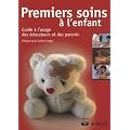 Premiers soins � l'enfant : Guide � l'usage des �ducateurs et des parents