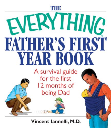 The Everything Father's First Year Book: A Survival Guide For The First 12 Months Of Being A Dad (Everything®)
