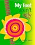 My Feet Aren't Ugly: A Girl's Guide to Loving Herself from the Inside Out