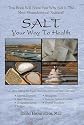 Salt: Your Way To Health (This Book Will Show You Why Salt Is The Most Misunderstood Nutrient)