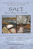 Salt: Your Way To Health (This Book Will Show You Why Salt Is The Most Misunderstood Nutrient)