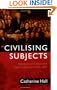 Civilising Subjects: Metropole and Colony in the English Imagination 1830-1867