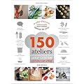 150 ateliers pour cuisiner comme un chef