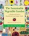 The Sustainable Vegetable Garden: A Backyard Guide to Healthy Soil and Higher Yields