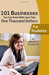 101 businesses You Can Start With Less Than One Thousand Dollars: For Students