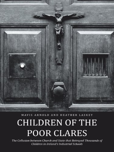 Children of the Poor Clares: The Collusion between Church and State that Betrayed Thousands of Children in Ireland's Industrial Schools
