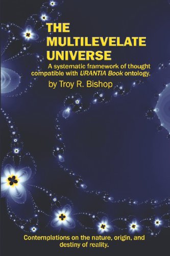 The Multilevelate Universe: A Systematic Framework Of Thought Compatible With Urantia Book Ontology