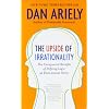 The Upside of Irrationality: The Unexpected Benefits of Defying Logic at Work and at Home