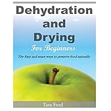 dehydration and drying for beginners the easy and smart ways to preserve food naturally