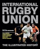 International Rugby Union : the illustrated history : featuring exclusive interviews with Sir Anthony O'Reilly ... Dan Carter