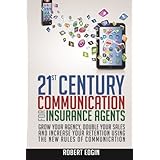 21st century communication for insurance agents grow your agency double your sales and increase your retention