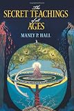 The Secret Teachings of All Ages: An Encyclopedic Outline of Masonic, Hermetic, Qabbalistic and Rosicrucian Symbolical Philosophy (Dover Occult)