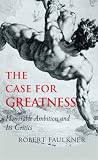The Case for Greatness: Honorable Ambition and Its Critics