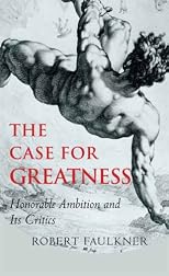 The Case for Greatness: Honorable Ambition and Its Critics