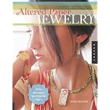 Altered Paper Jewelry: Artful Adornments from Beautiful Papers ~ Jenn Mason