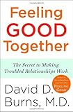 Feeling Good Together: The Secret to Making Troubled Relationships Work