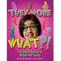 They Wore What?!: The Weird History of Fashion & Beauty