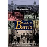 Inside El Barrio: A Bottom-Up View of Neighborhood Life in Castro's Cubaby Henry Louis Taylor