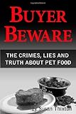Buyer Beware: The Crimes, Lies and Truth about Pet Food